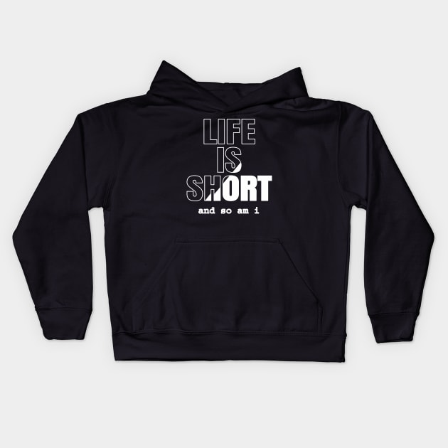 Life is Short And So Am I, A Funny Gift Idea For Family And Friends Kids Hoodie by Delicious Design